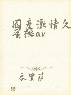 国产激情久久久蜜桃av