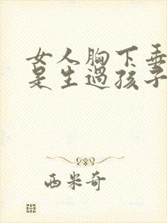 女人胸下垂是不是生过孩子