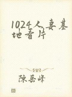 1024人妻基地看片