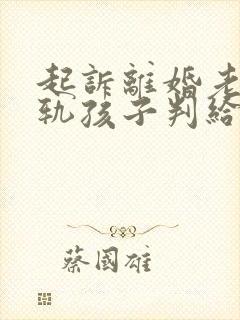 起诉离婚老公出轨孩子判给谁多一点