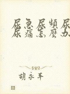 尿急尿频尿不尽尿痛怎么办