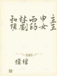 和林雨申主演电视剧的女主角