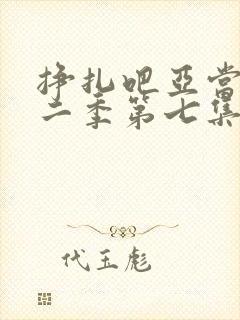 挣扎吧亚当君第二季第七集