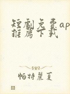 短剧免费app推荐下载
