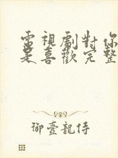 电视剧对你不止是喜欢完整版全集