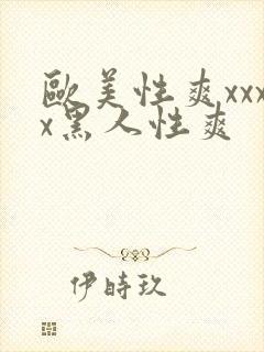 欧美性爽xxxx黑人性爽