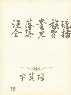 没落贵族琉璃川全集免费播放