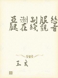 亚洲制服丝袜美腿在线观看