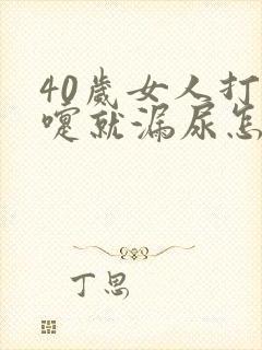 40岁女人打喷嚏就漏尿怎么办