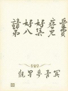 请好好疼爱里面第八集免费观看