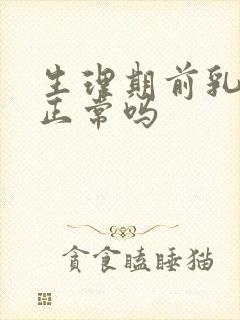 生理期前乳房痛正常吗