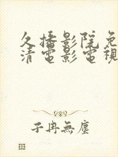 久播影院免费高清电影电视剧网站