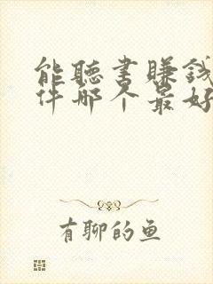 能听书赚钱的软件哪个最好?