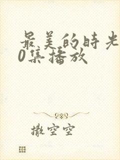 最美的时光第50集播放
