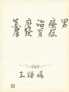 怎么治疗男的乳房发育症