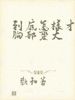 到底怎样才能使胸部变大