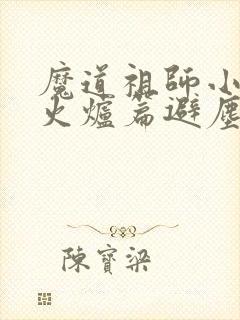 魔道祖师小说香火炉篇避尘原文