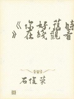 《你好,旧时光》在线观看免费