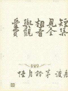 爱与相见短剧免费观看全集高清版