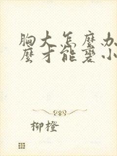 胸大怎么办,怎么才能变小封面