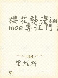 樱花动漫imomoe专注门户