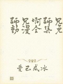 师兄啊师兄樱花动漫全集免费观看