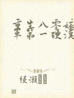 重生八零嫁给全军第一硬汉txt