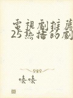 电视剧推荐2025热播的剧排行榜