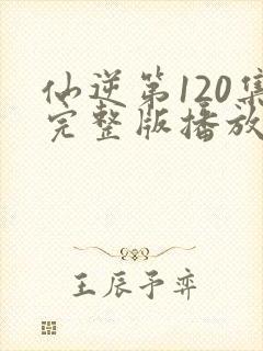 仙逆第120集完整版播放