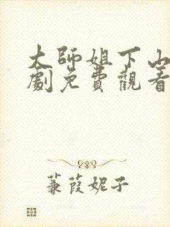 大师姐下山了短剧免费观看全集