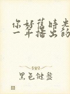 你好旧时光是哪一年播出的封面