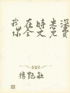 我在时光深处等你全文免费阅读