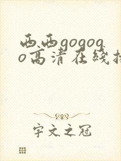 西西gogogo高清在线播放完整版