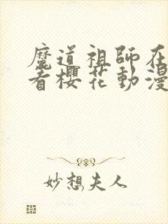 魔道祖师在线观看樱花动漫