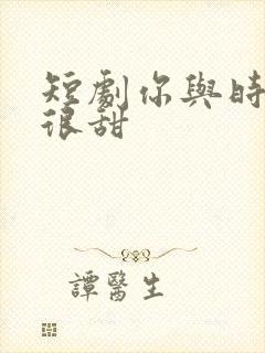 短剧你与时光都很甜