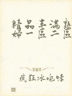 精品丰满熟女少妇一区二区