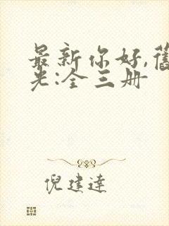 最新你好,旧时光:全三册