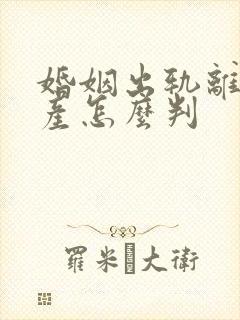 婚姻出轨离婚财产怎么判
