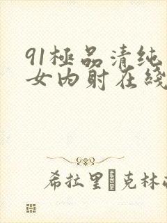 91极品清纯美女内射在线播放