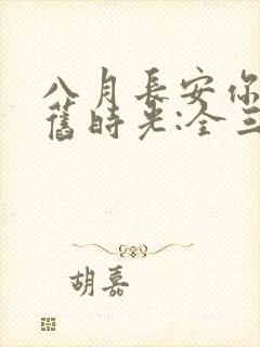 八月长安你好,旧时光:全三册大结局