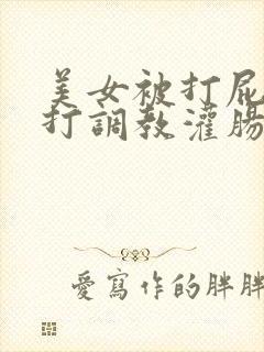 美女被打屁股鞭打调教灌肠vk封面