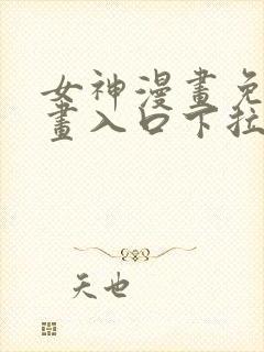 女神漫画免费漫画入口下拉式