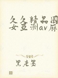 久久精品国产熟女亚洲av麻豆封面