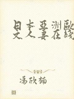 日本亚洲欧美中文人妻在线