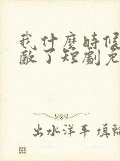 我什么时候就无敌了短剧免费观看