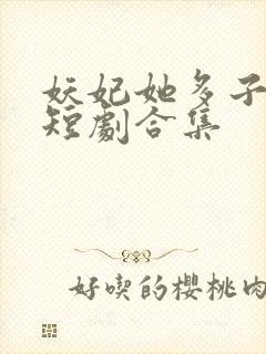 妖妃她多子多福短剧合集