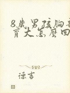 8岁男孩胸部发育大怎么回事