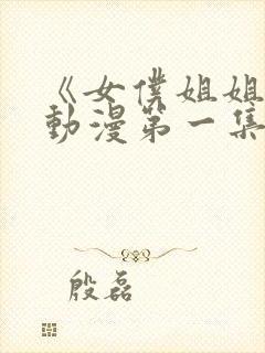 《女仆姐姐2》动漫第一集