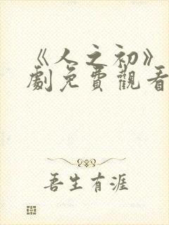 《人之初》电视剧免费观看高清