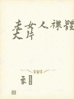 老女人裸体交性大片